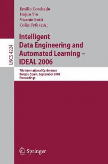 Intelligent Data Engineering and Automated Learning - Ideal: 7th International Conference: Burgos, Spain, September 20-23, 2006 Proceedings - Emilio Corchado