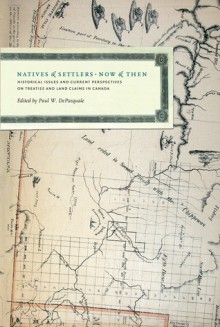 Natives and Settlers Now and Then: Historical Issues abd Current Perspectives on Treaties and Land Claims in Canada - Paul W. DePasquale, Jonathan Hart