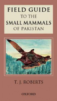 Field Guide to the Small Mammals of Pakistan - Thomas Roberts