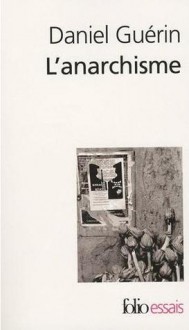 L'anarchisme: De la doctrine à l'action, suivi d'Anarchisme et marxisme - Daniel Guérin