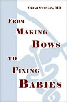 From Making Bows to Fixing Babies - Orvar Swenson