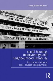 Social Housing, Disadvantage, and Neighbourhood Liveability: Ten Years of Change in Social Housing Neighbourhoods - Yasuo Arai, Arai, Michelle Norris