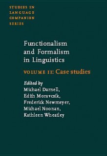 Functionalism and Formalism in Linguistics: Volume II: Case Studies - Michael Darnell, Michael Noonan, Frederick J. Newmeyer, Edith A. Moravcsik, Kathleen Wheatly, Michael Darnell