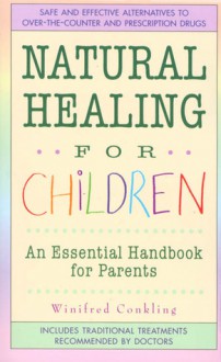 Natural Healing For Children: An Essential Handbook for Parents - Winifred Conkling