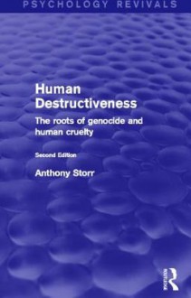 Human Destructiveness: The Roots of Genocide and Human Cruelty (Psychology Revivals) - Anthony Storr