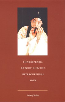 Shakespeare, Brecht, and the Intercultural Sign (Post-Contemporary Interventions) - Antony Tatlow