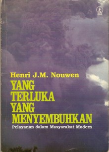 Yang Terluka Yang Menyembuhkan: Pelayanan dalam Masyarakat Modern - Henri J.M. Nouwen, I. Suharyo, R. Hadiyanto