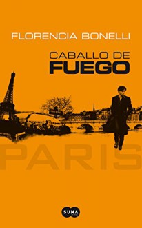 Caballo de Fuego. París - Florencia Bonelli