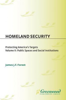 Homeland Security: Protecting America's Targets, Volume 2, Public Spaces and Social Institutions - James Forest