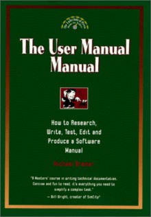 The User Manual Manual: How To Research, Write, Test, Edit And Produce A Software Manual - Michael Bremer