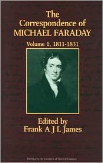 The Correspondence of Michael Faraday: 1811-December 1831 : Letters 1-524 (Correspondence of Michael Faraday, 1811-1831) - Michael Faraday, Frank A.J.L. James