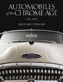 Automobiles of the Chrome Age: 1946-1960 - Michael Furman