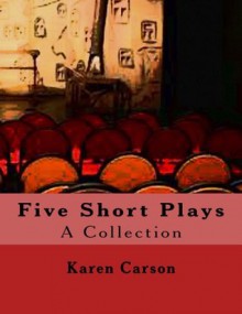 Five Short Plays - Karen Carson