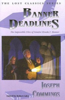 Banner Deadlines: The Impossible Files of Senator Brooks U. Banner - Joseph Commings, Robert Adey