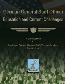 German General Staff Officer Education and Current Challenges - German Army Lieutenant Colone Groeters, School of Advanced Military Studies