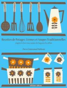 Recettes de Potages, Crèmes et Soupes traditionnelles (La cuisine d'Auguste Escoffier) (French Edition) - Auguste Escoffier, Pierre-Emmanuel Malissin