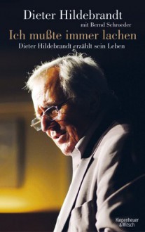 Ich mußte immer lachen: Dieter Hildebrandt erzählt sein Leben - Dieter Hildebrandt, Bernd Schroeder