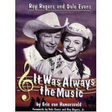 Roy Rogers and Dale Evans: It Was Always the Music - Eric Van Hamersveld, Roy Rogers, Dale Evans Rogers