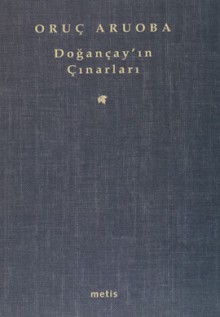 Doğançay’ın Çınarları - Oruç Aruoba