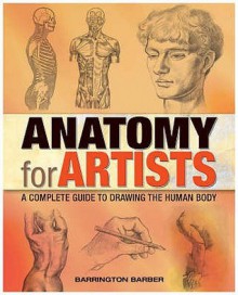 Anatomy For Artists: A Complete Guide To Drawing The Human Body (May 2008) - Barrington Barber