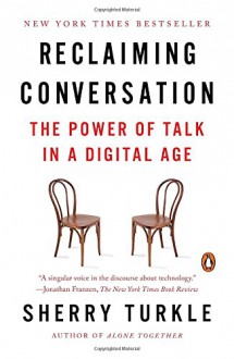 Reclaiming Conversation: The Power of Talk in a Digital Age - Sherry Turkle