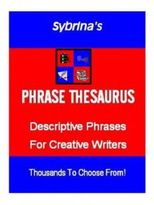 Sybrina's Phrase Thesaurus Descriptive Phrases For Creative Writers - Sybrina Durant