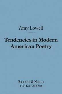 Tendencies in Modern American Poetry (Barnes & Noble Digital Library) - Amy Lowell