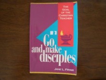 Go and Make Disciples: The Goal of the Christian Teacher - Jane Fryar