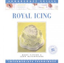 Royal Icing: Intermediate Techniques (The Sugarcraft Skills Series) - Mary Tipton, John Waterhouse