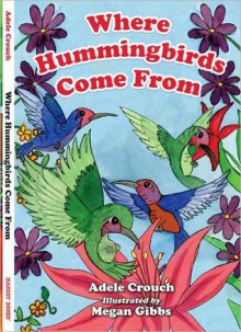 Where Hummingbirds Come From - Adele Marie Crouch, Megan Gibbs