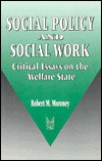 Social Policy And Social Work: Critical Essays On The Welfare State - Robert Moroney