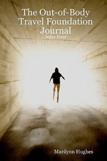 The Out-Of-Body Travel Foundation Journal: Issue Four: A Menage of Wonderful Writers and Artists - Marilynn Hughes