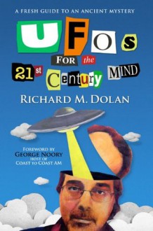 UFOs for the 21st Century Mind: A Fresh Guide to an Ancient Mystery - Richard Dolan