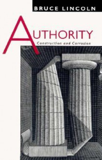 Authority: Construction and Corrosion - Bruce Lincoln