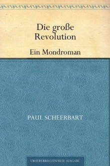 Die große RevolutionEin Mondroman (German Edition) - Paul Scheerbart