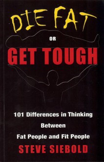 Die Fat or Get Tough - Steve Siebold