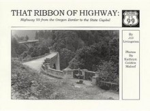 That Ribbon of Highway I: Highway 99 from the Oregon Border to the State Capital - Jill Livingston