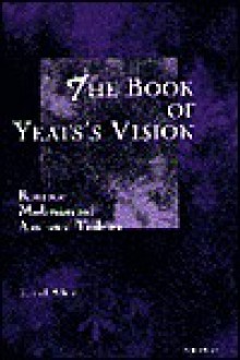 The Book of Yeats's Vision: Romantic Modernism and Antithetical Tradition - Hazard Adams