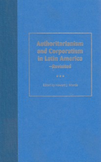 Authoritarianism and Corporatism in Latin America--Revisited - Howard J. Wiarda