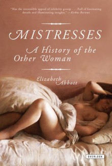 Mistresses: A History of the Other Woman - Elizabeth Abbott