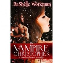 The Vampire Christopher (Blood and Snow, #3) - RaShelle Workman