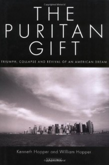 The Puritan Gift: Triumph, Collapse and Revival of an American Dream - Ken Hopper, Will Hopper