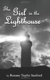 The Girl in the Lighthouse - Roxane Tepfer Sanford