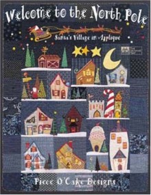 Welcome to the North Pole: Santa's Village in Applique - Piece O' Cake Designs, Becky Goldsmith, Janet White