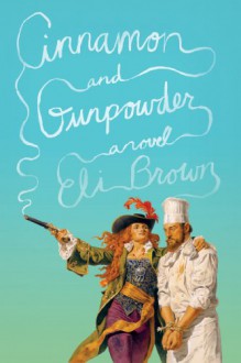 Cinnamon and Gunpowder: A Novel - Eli Brown