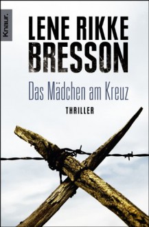 Das Mädchen Am Kreuz Thriller - Lene Rikke Bresson, Patrick Zöller