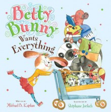 Betty Bunny Wants Everything - Michael B. Kaplan, Stéphane Jorisch