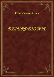 Dziurdziowie - Eliza Orzeszkowa