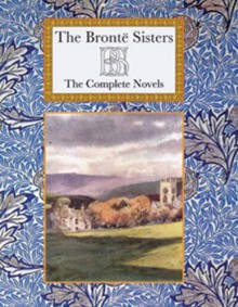 The Brontë Sisters: The Complete Novels - Charlotte Brontë, Emily Brontë, Anne Brontë