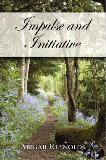 Impulse & Initiative: A Pride & Prejudice Variation - Abigail Reynolds